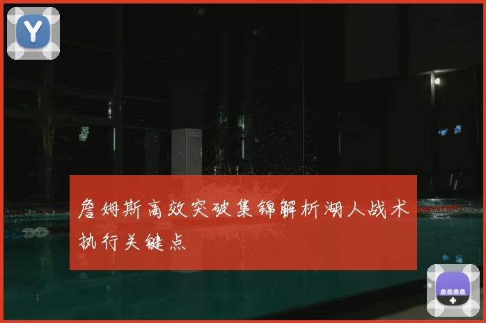 詹姆斯高效突破集锦解析湖人战术执行关键点