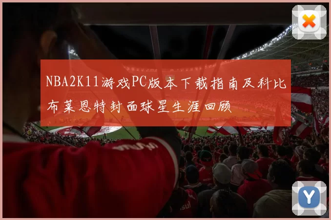NBA2K11游戏PC版本下载指南及科比布莱恩特封面球星生涯回顾