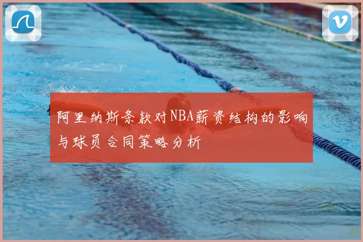 阿里纳斯条款对NBA薪资结构的影响与球员合同策略分析