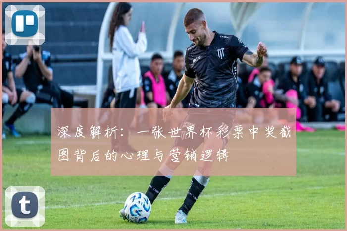 深度解析:一张世界杯彩票中奖截图背后的心理与营销逻辑