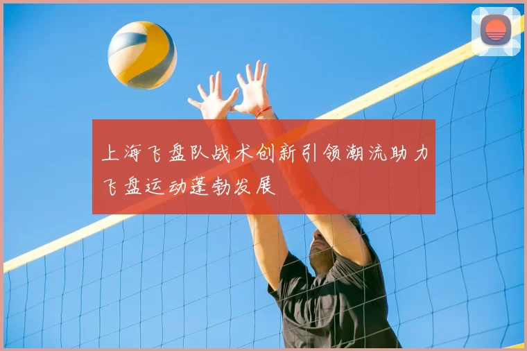 上海飞盘队战术创新引领潮流助力飞盘运动蓬勃发展