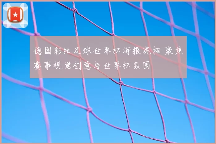 德国彩绘足球世界杯海报亮相 聚焦赛事视觉创意与世界杯氛围