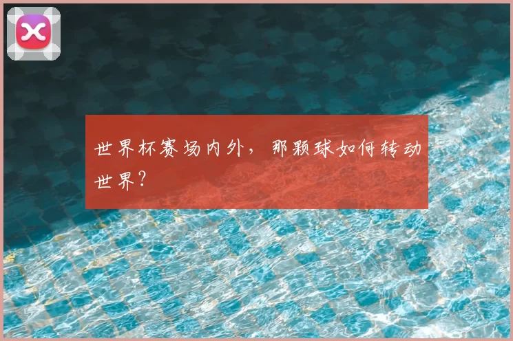 世界杯赛场内外,那颗球如何转动世界?