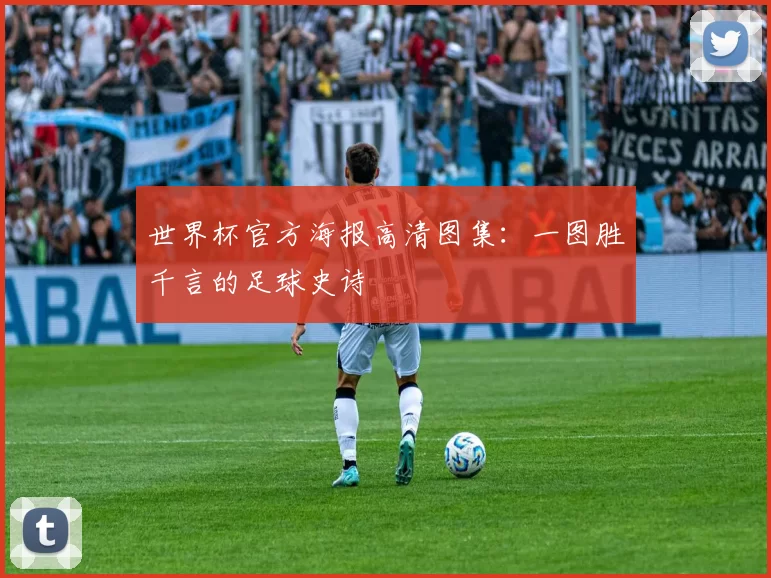 世界杯官方海报高清图集:一图胜千言的足球史诗