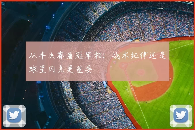 从半决赛看冠军相：战术纪律还是球星闪光更重要
