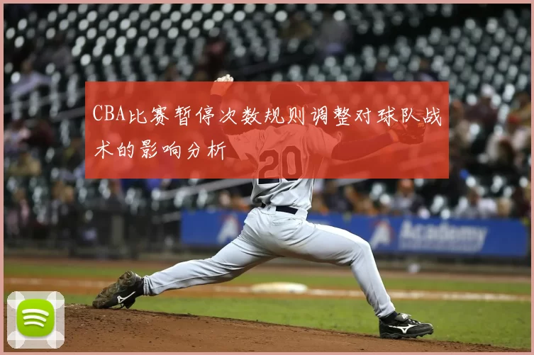CBA比赛暂停次数规则调整对球队战术的影响分析