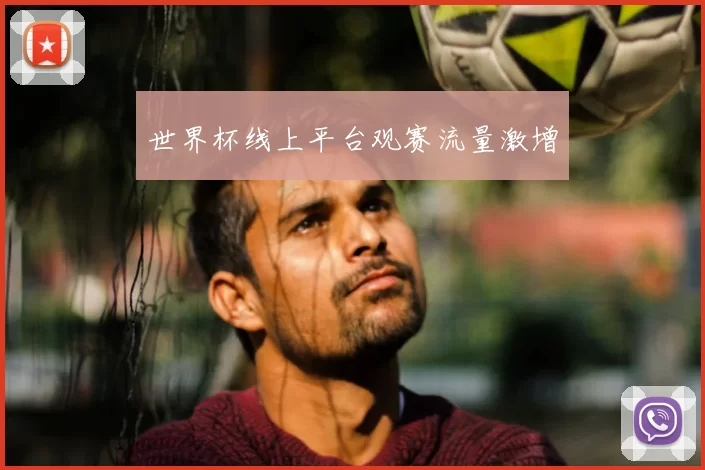 世界杯线上平台观赛流量激增