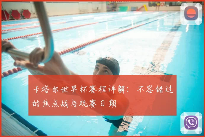 卡塔尔世界杯赛程详解：不容错过的焦点战与观赛日期