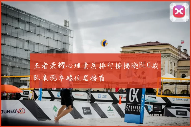 王者荣耀心理素质排行榜揭晓BLG战队表现卓越位居榜首