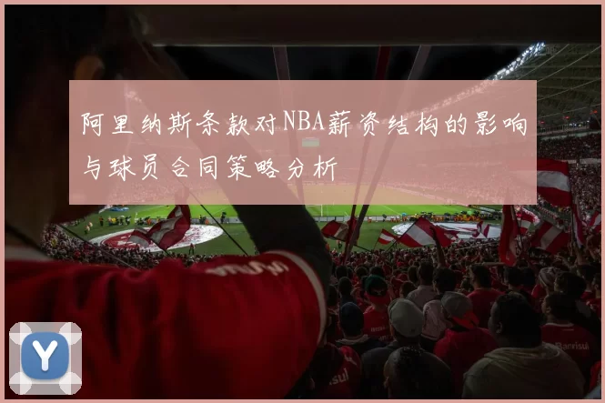 阿里纳斯条款对NBA薪资结构的影响与球员合同策略分析