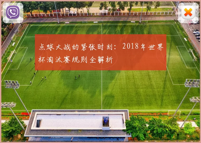 点球大战的紧张时刻:2018年世界杯淘汰赛规则全解析