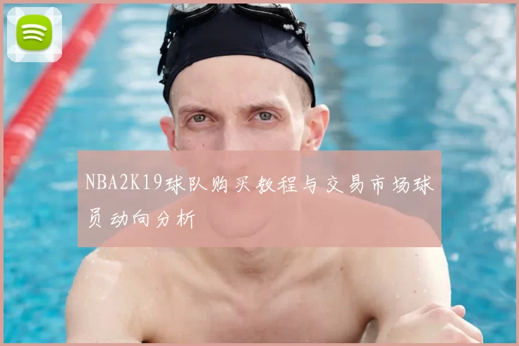 NBA2K19球队购买教程与交易市场球员动向分析