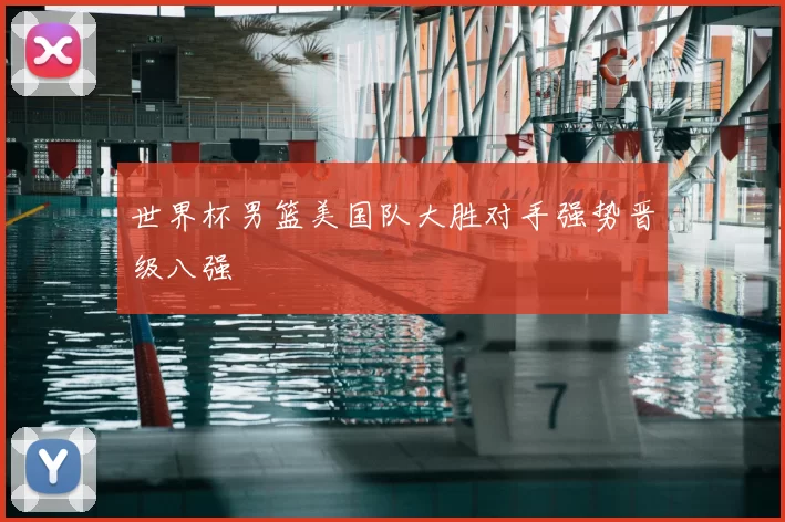 世界杯男篮美国队大胜对手强势晋级八强